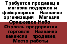 Требуется продавец в магазин подарков и фейерверков › Название организации ­ Магазин “Оранжевое Небо“ › Отрасль предприятия ­ торговля › Название вакансии ­ продавец › Место работы ­ Центральный район Ул. Северная/Чкалова › Минимальный оклад ­ 15 000 - Краснодарский край, Краснодар г. Работа » Вакансии   